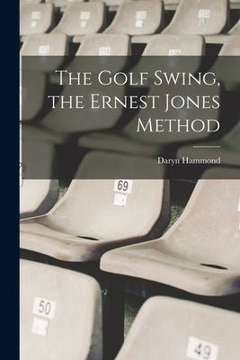 The Golf Swing, the Ernest Jones Method by Hammond, Daryn