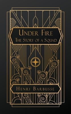 Under Fire: The Story of a Squad by Barbusse, Henri