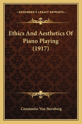 Ethics And Aesthetics Of Piano Playing (1917) by Sternberg, Constantin Von