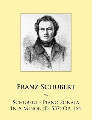 Schubert - Piano Sonata In A Minor (D. 537) Op. 164 by Samwise Publishing