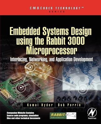 Embedded Systems Design Using the Rabbit 3000 Microprocessor: Interfacing, Networking, and Application Development by Hyder, Kamal