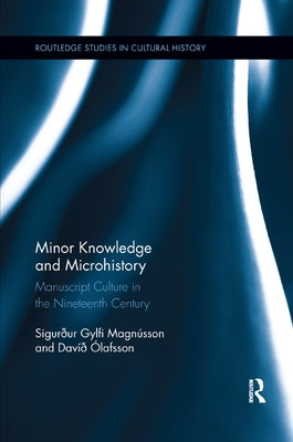 Minor Knowledge and Microhistory: Manuscript Culture in the Nineteenth Century by Olafsson, David