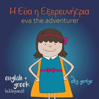 Eva the Adventurer. &#913;&#965;&#964;&#942; &#949;&#943;&#957;&#945;&#953; &#951; &#917;&#973;&#945;: Bilingual Book: English and &#949;&#955;&#955;& by Gedye, Elly