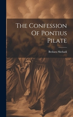 The Confession Of Pontius Pilate by 1871-, Shehadi Beshara