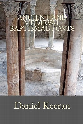 Ancient and Medieval Baptismal Fonts by Keeran, Daniel