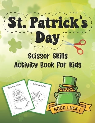 St. Patrick's Day Scissor Skills Activity Book For Kids: Coloring And Cutting Practice Workbook For Preschoolers And Toddlers Ages 3-5 by Publishing, Marikz