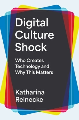 Digital Culture Shock: Who Creates Technology and Why This Matters by Reinecke, Katharina