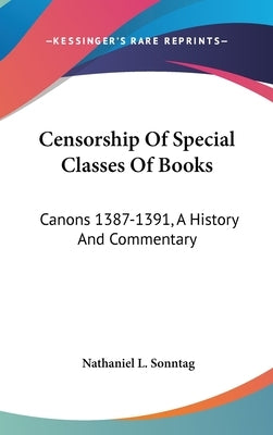 Censorship Of Special Classes Of Books: Canons 1387-1391, A History And Commentary by Sonntag, Nathaniel L.