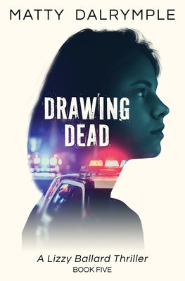 Drawing Dead: A Lizzy Ballard Thriller by Dalrymple, Matty