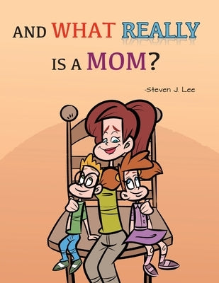 And What Really Is A Mom? by Lee, Steven J.