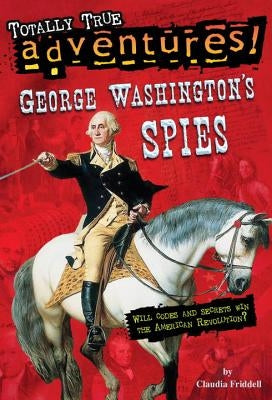 George Washington's Spies (Totally True Adventures) by Friddell, Claudia