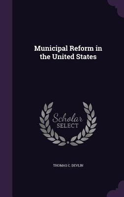 Municipal Reform in the United States by Devlin, Thomas C.