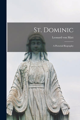 St. Dominic: a Pictorial Biography by Matt, Leonard Von