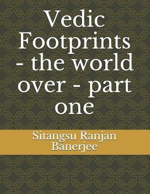 Vedic Footprints - The World Over - Part One by Banerjee, Sitangsu Ranjan