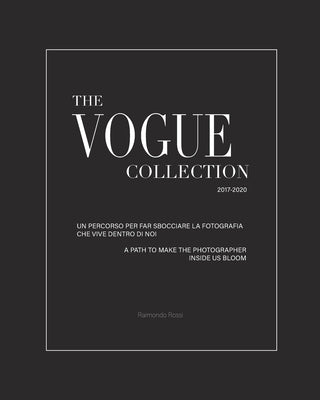 The Vogue Collection - A Path to Make the Photographer Inside Us Bloom: To the roots of photography. A must-have book for students or professionals. by Rossi, Raimondo