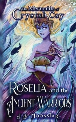 Roselia and the Ancient Warriors by Moonstar, J. B.