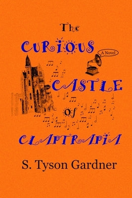 The Curious Castle of Claptrapia by Gardner, S. Tyson