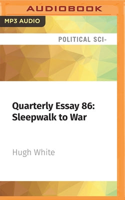 Quarterly Essay 86: Sleepwalk to War: Australia's Unthinking Alliance with America by White, Hugh