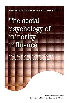 The Social Psychology of Minority Influence by Mugny, Gabriel