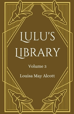 Lulu's Library, Volume 3 by Alcott, Louisa May