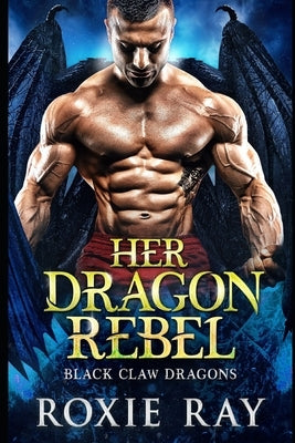 Her Dragon Rebel: A Dragon Shifter Romance by Ray, Roxie