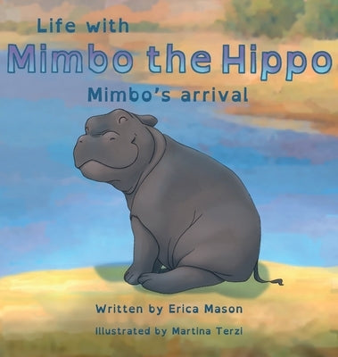 Life with Mimbo the Hippo-Mimbo's arrival by Mason, Erica P.