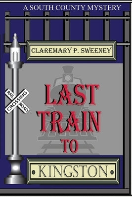 Last Train to Kingston by Sweeney, Claremary P.