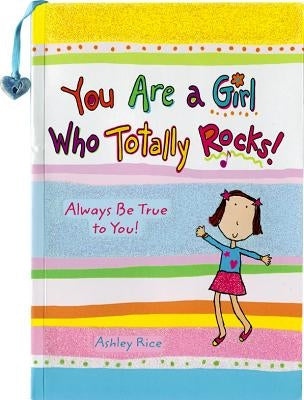 You Are a Girl Who Totally Rocks: Always Be True to You! by Rice, Ashley