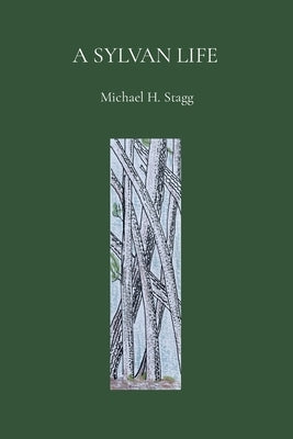 A Sylvan Life - Michael H. Stagg by Stagg, Michael H.