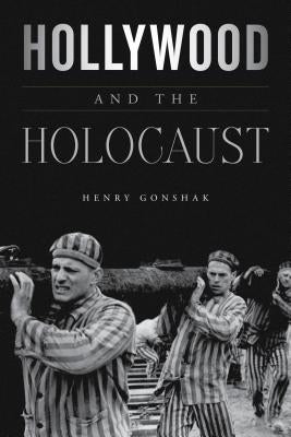 Hollywood and the Holocaust by Gonshak, Henry