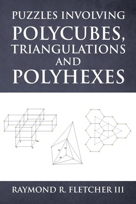 Puzzles Involving Polycubes, Triangulations and Polyhexes by Fletcher, Raymond R.