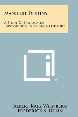 Manifest Destiny: A Study of Nationalist Expansionism in American History by Weinberg, Albert Katz