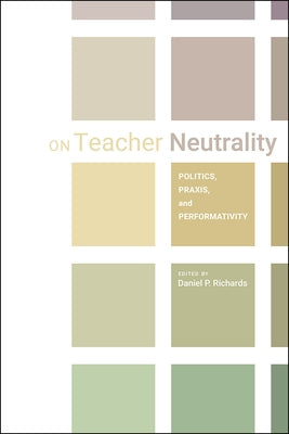 On Teacher Neutrality: Politics, Praxis, and Performativity by Richards, Daniel P.