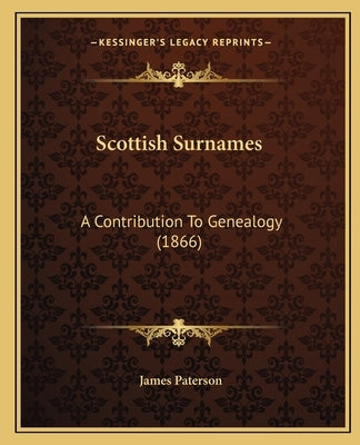 Scottish Surnames: A Contribution To Genealogy (1866) by Paterson, James