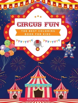 Circus Fun - The Best Coloring Book for Kids: Entertaining Collection of Circus Scenes to Boost Creativity by Editions, Kidsfun