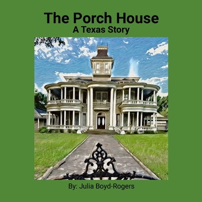 The Porch House: A Texas Story by Boyd-Rogers, Julia