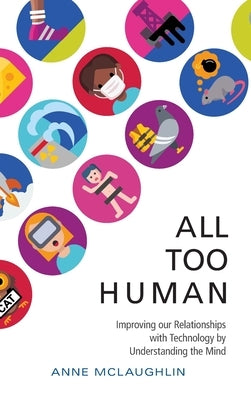 All Too Human: Understanding and Improving Our Relationships with Technology by McLaughlin, Anne