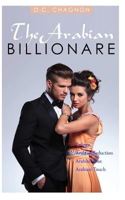 The Arabian Billionaire Trilogy (Billionaire Romance Series) by Chagnon, D. C.