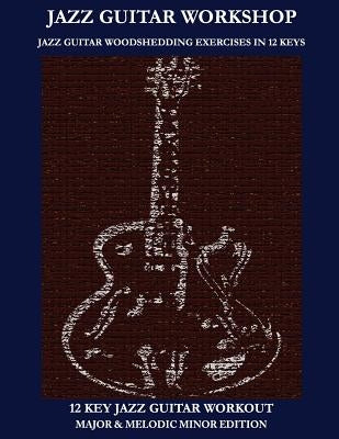 Jazz Guitar Workshop - 12 Key Jazz Guitar Workout Major & Melodic Minor Edition by Green, Robert