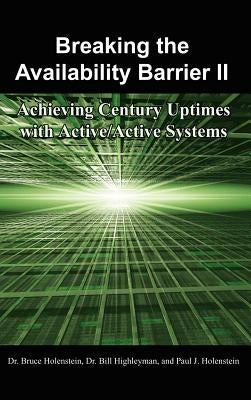 Breaking the Availability Barrier II: Achieving Century Uptimes with Active/Active Systems by Holenstein, Bruce