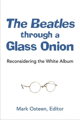 The Beatles Through a Glass Onion: Reconsidering the White Album by Osteen, Mark