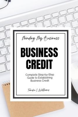 Minding My Business: Business Credit: Complete Step-by-Step Guide to Establishing Business Credit by Williams, Tamika L.