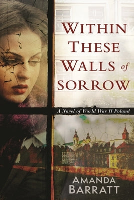 Within These Walls of Sorrow: A Novel of World War II Poland by Barratt, Amanda