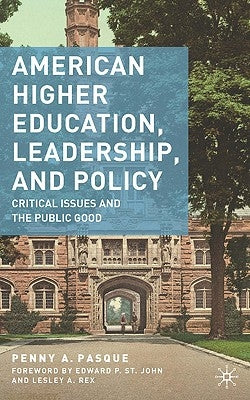 American Higher Education, Leadership, and Policy: Critical Issues and the Public Good by Pasque, P.