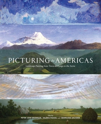 Picturing the Americas: Landscape Painting from Tierra del Fuego to the Arctic by Brownlee, Peter John