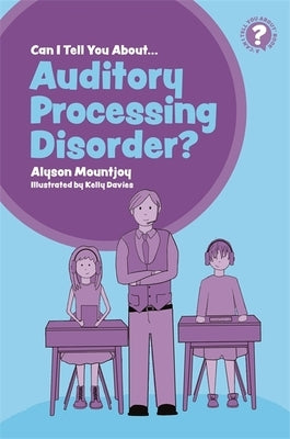 Can I Tell You about Auditory Processing Disorder?: A Guide for Friends, Family and Professionals by Mountjoy, Alyson