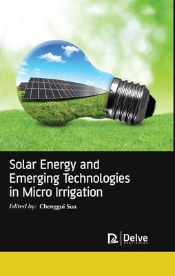 Solar Energy and Emerging Technologies in Micro Irrigation by Sun, Chenggui