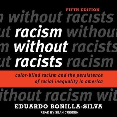 Racism Without Racists: Color-Blind Racism and the Persistence of Racial Inequality in America by Bonilla-Silva, Eduardo