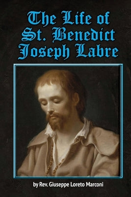 The Life of St. Benedict Joseph Labre by Marconi, Giuseppe Loreto