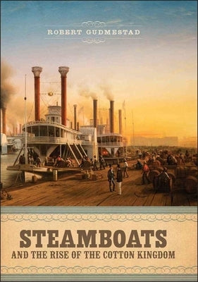 Steamboats and the Rise of the Cotton Kingdom by Gudmestad, Robert H.